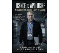Licence To Apologize: In His Majesty's Service, Except in Canada: The Complete, Corrected, and Officially Denied Case File of Biff Wellington, Agent ... Who Says "Eh" Because He Cannot Hear You