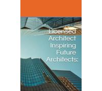 Licensed Architect Inspiring Future Architects:: A Guide for Young Minds and Parents