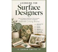 Licensing for Surface Designers: How to Prepare Collections, Pitch Artwork, Understand Contracts, and Build a Sustainable Licensing Business