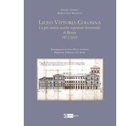 Liceo Vittoria Colonna. La più antica scuola superiore femminile di Roma 1872-2023. Ediz. illustrata