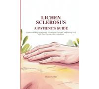 LICHEN SCLEROSUS A PATIENT'S GUIDE: Understanding Symptoms, Treatment Options, and Living Well with This Chronic Skin Condition