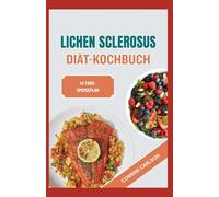 Lichen Sclerosus Diät-Kochbuch: Schnelle entzündungshemmende Rezepte zur natürlichen Beruhigung und Wiederherstellung des Hauttons