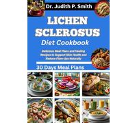LICHEN SCLEROSUS DIET COOKBOOK: Delicious Meal Plans and Healing Recipes to Support Skin Health and Reduce Flare-Ups Naturally