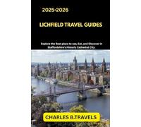 LICHFIELD TRAVEL GUIDES: Explore the Best Places to See, Eat, and Discover in Staffordshire’s Historic Cathedral City