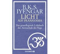 Licht auf Pranayama: Das grundlegende Lehrbuch der Atemschule des Yoga