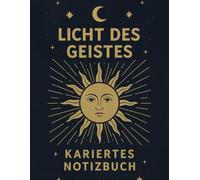 LICHT DES GEISTES - Kariertes Notizbuch: Für Gedanken, die Klarheit und Licht suchen geschrieben unter Sonne, Mond und Sternen