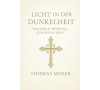 Licht in der Dunkelheit: Von der Schöpfung zur neuen Welt