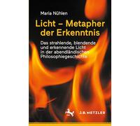 Licht - Metapher der Erkenntnis: Das strahlende, blendende und erkennende Licht in der abendländischen Philosophiegeschichte: Das Strahlende, ... Abendländischen Philosophiegeschichte