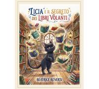Licia e il segreto dei libri volanti: Una magica avventura tra scaffali, zampe e pagine fatate Edizione Illustrata per Piccoli Lettori
