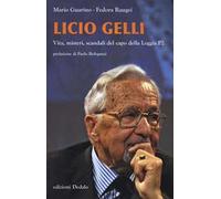 Licio Gelli. Vita, misteri, scandali del capo della Loggia P2