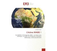 L'Icône WADE !: Du NEPAD à l'UA-Agenda 2063 : Les Etats-Unis d'Afrique. La Vision du Professeur-Président Abdoulaye, Icône panafricaine