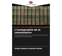 L'iconographie de la connaissance: Une représentation des arts, des sciences et des facultés humaines d'un siècle éclairé
