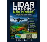 LiDAR Mapping Made Practical: A Beginner’s Guide to Drone Surveying, Topographical Mapping, Photographic Data Capture, Terrain Reading, and Accurate Map Creation.