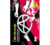 L' idea che uccide. I romanzieri dell'anarchia tra fascino e sgomento