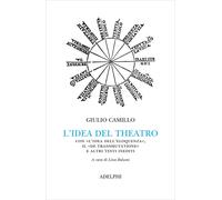 L'idea del theatro. Con «L'idea dell'eloquenza», il «De trasmutatione»e al...