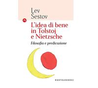 L'idea di bene in Tolstoj e Nietzsche. Filosofia e predicazione - Sestov Lev