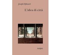 Idea Di Città. Antropologia Della Forma Urbana Nel Mondo Antico - Joseph Rykwert