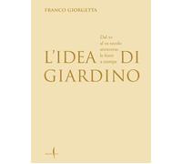 L'idea di giardino. Dal XV al XX secolo attraverso e fonti a stampa. Ediz....