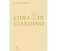 L'idea di giardino. Dal XV al XX secolo attraverso e fonti a stampa. Ediz. illustrata