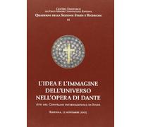 L'idea e l'immagine dell'universo nell'opera di Dante. Atti del vonvegno internazionale di studi (Ravenna, 12 novembre 2005)