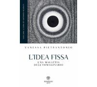 L'idea fissa. Una malattia dell'immaginario - Pietrantonio Vanessa