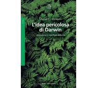 L'idea pericolosa di Darwin. L'evoluzione e i significati della vita