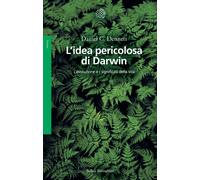L'idea pericolosa di Darwin. L'evoluzione e i significati della vita - Den...