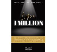 L'idée à 1 million - Comment trouver une idée de génie et la transformer en entreprise qui changera votre vie et celle de millions de personnes !