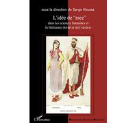 L'Idée de race" dans les sciences humaines et la littérature (XVIIIe et XIXe siècles)": Actes du colloque international de Lyon (16-18 novembre 2000)