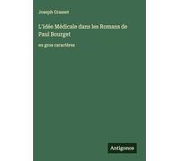 L'idée Médicale dans les Romans de Paul Bourget: en gros caractères