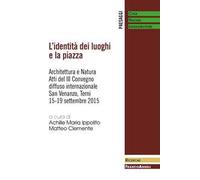 L'identità dei luoghi e la piazza. Architettura e natura. Atti del III Convegno diffuso internazionale (San Venanzo, 15-19 settembre 2015)