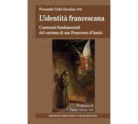 L'identità francescana. Contenuti fondamentali del carisma di san Francesc...
