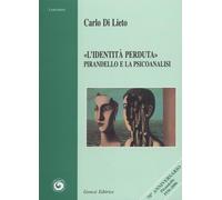 «L'Identità Perduta». Pirandello E La Psicoanalisi - Carlo Di Lieto - 2007