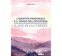 Libri Viola Pippo - L' Identita Personale E Il Senso Dell'esistenza. Il Dio In C