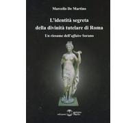 L'identità segreta della divinità tutelare di Roma - De Martino Marcello