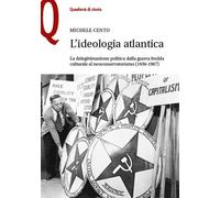 Libri Michele Cento - L' Ideologia Atlantica. La Delegittimazione Politica Dalla