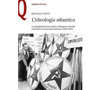 Libri Michele Cento - L' Ideologia Atlantica. La Delegittimazione Politica Dalla