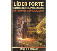 LÍDER FORTE: Sucesso com equipes blindadas em tempos de IA e cultura woke
