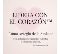Lidera con el Corazón™: Cómo Arreglo de la Amistad