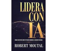 Lidera con IA: Cómo ejecutivos como tú pueden dominar la siguiente década
