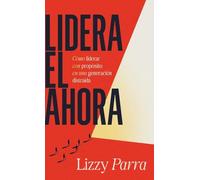 Lidera el Ahora: Cómo Liderar con Propósito en una Generación Distraída