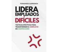 Lidera Empleados Difíciles - Tácticas efectivas para transformar el conflicto en cooperación: Mejora tu ambiente laboral.