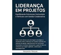 Liderança em Projetos: Equilibrando Estruturas Horizontais e Verticais com Gestão Colaborativa