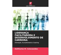 LIDERANÇA FACILITADORA E DESENVOLVIMENTO DE CARREIRA:: Orientação, Aconselhamento e Coaching