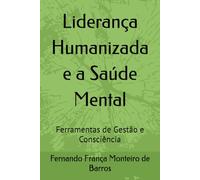 Liderança Humanizada e a Saúde Mental: Ferramentas de Gestão e Consciência