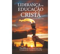 Liderança na Educação Cristã: Capacitando os Líderes de Hoje, Fortalecendo a Igreja de Amanhã
