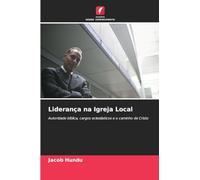 Liderança na Igreja Local: Autoridade bíblica, cargos eclesiásticos e o caminho de Cristo