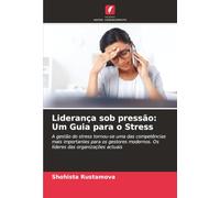 Liderança sob pressão: Um Guia para o Stress: A gestão do stress tornou-se uma das competências mais importantes para os gestores modernos. Os líderes das organizações actuais