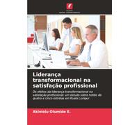 Liderança transformacional na satisfação profissional: Os efeitos da liderança transformacional na satisfação profissional: um estudo sobre hotéis de quatro e cinco estrelas em Kuala Lumpur