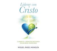 Liderar con Cristo: CUANDO EL LIDERAZGO DESCANSA EN UNA BASE INAMOVIBLE